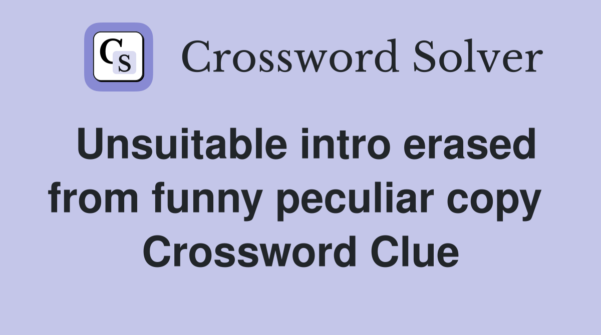 Unsuitable intro erased from funny peculiar copy  Crossword Clue