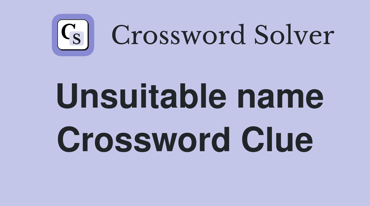 Unsuitable name Crossword Clue