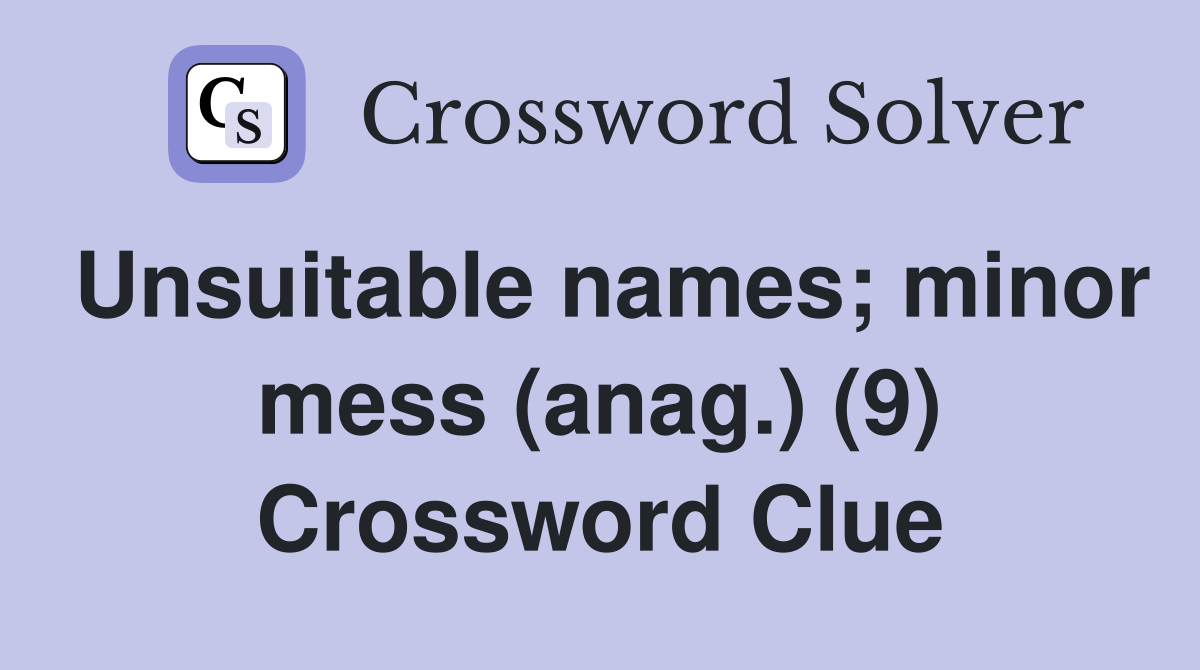 Unsuitable names; minor mess (anag.) (9) Crossword Clue