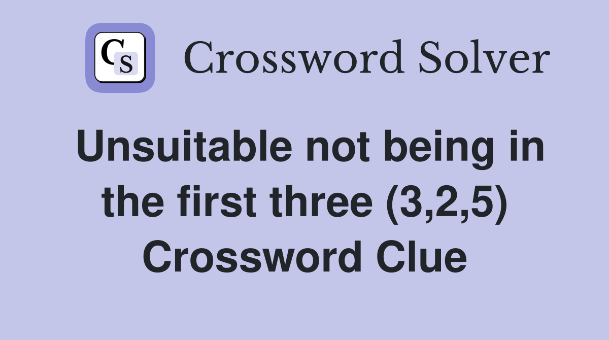 Unsuitable not being in the first three (3,2,5) Crossword Clue