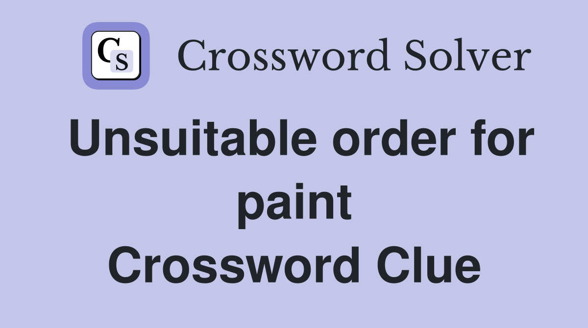 Unsuitable order for paint Crossword Clue
