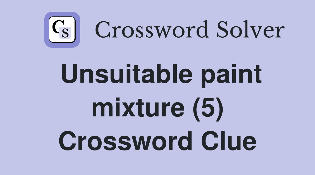 Unsuitable paint mixture (5) Crossword Clue