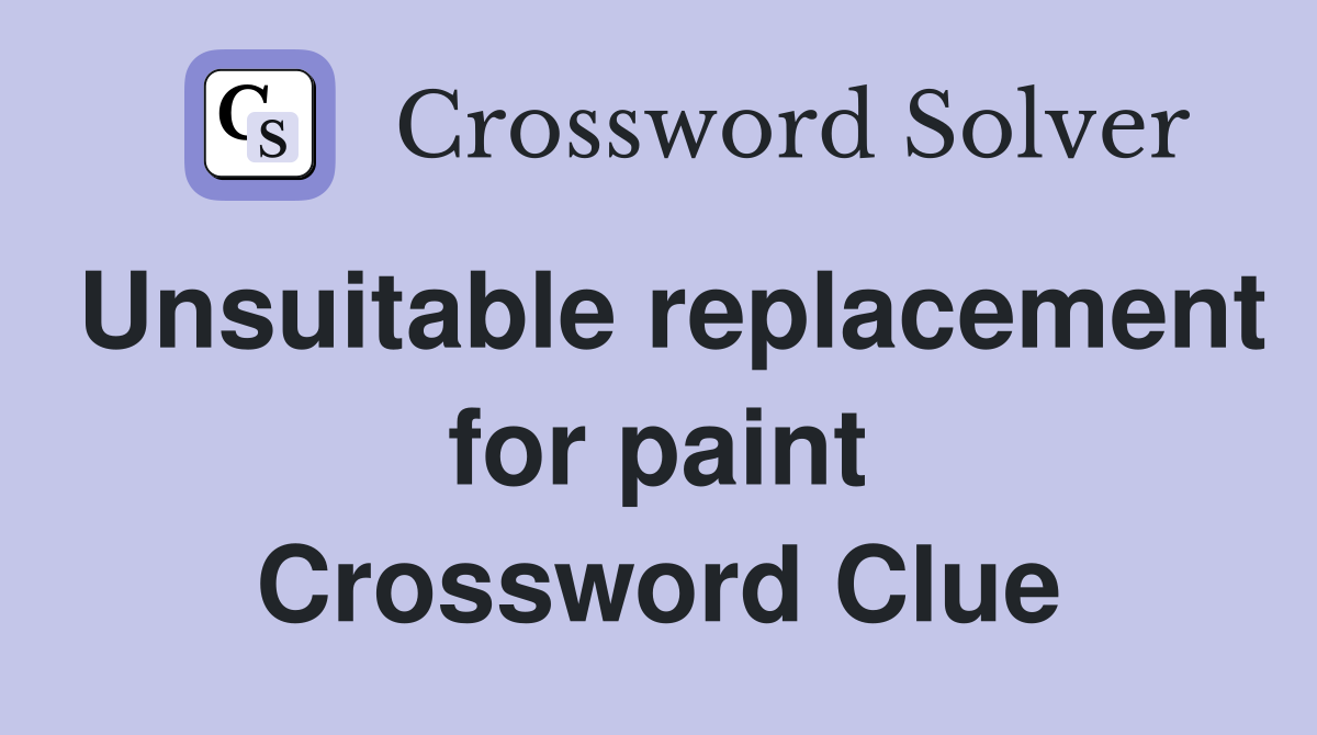 Unsuitable replacement for paint Crossword Clue