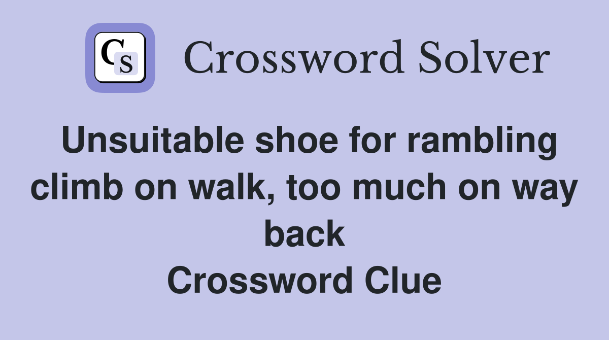 Unsuitable shoe for rambling climb on walk, too much on way back Crossword Clue