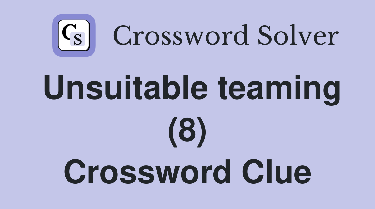 Unsuitable teaming (8) Crossword Clue