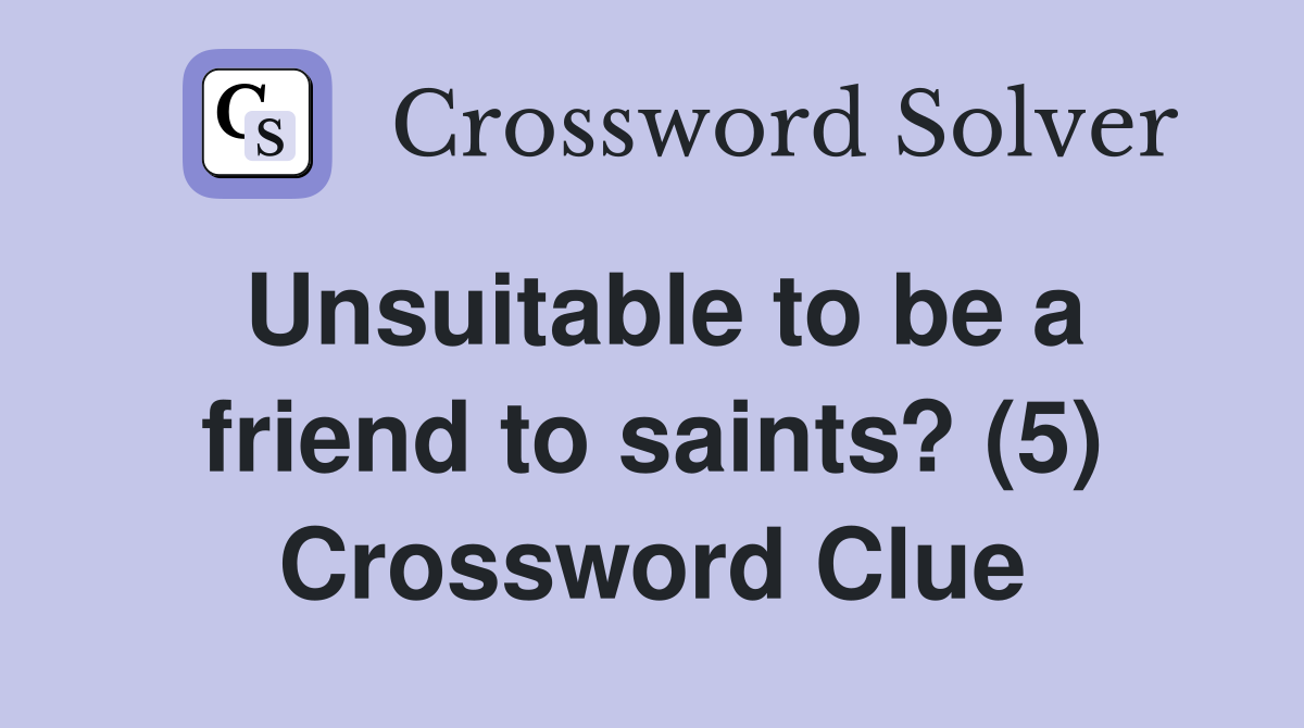 Unsuitable to be a friend to saints? (5) Crossword Clue