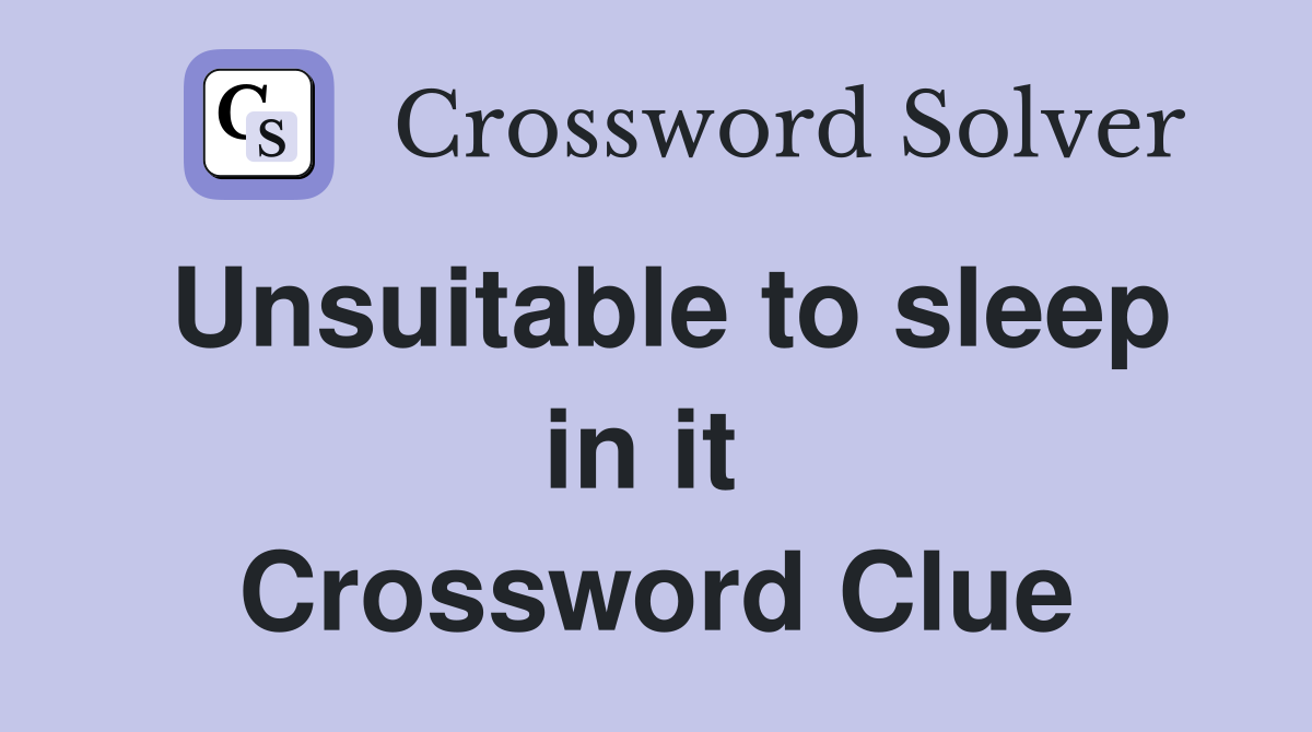 Unsuitable to sleep in it  Crossword Clue