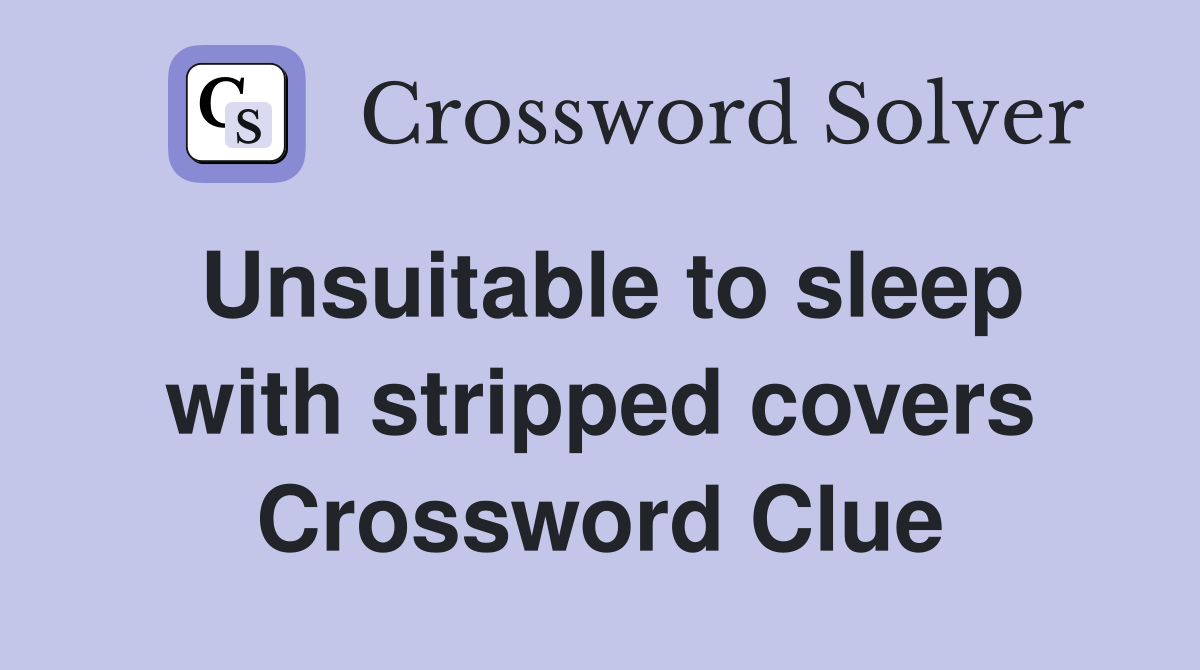 Unsuitable to sleep with stripped covers Crossword Clue