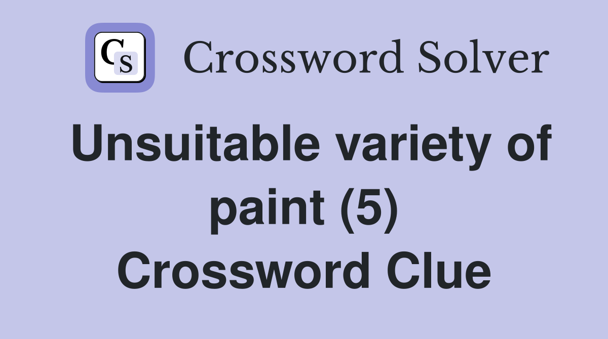 Unsuitable variety of paint (5) Crossword Clue