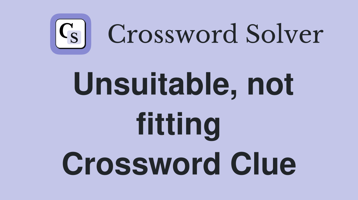 Unsuitable, not fitting Crossword Clue
