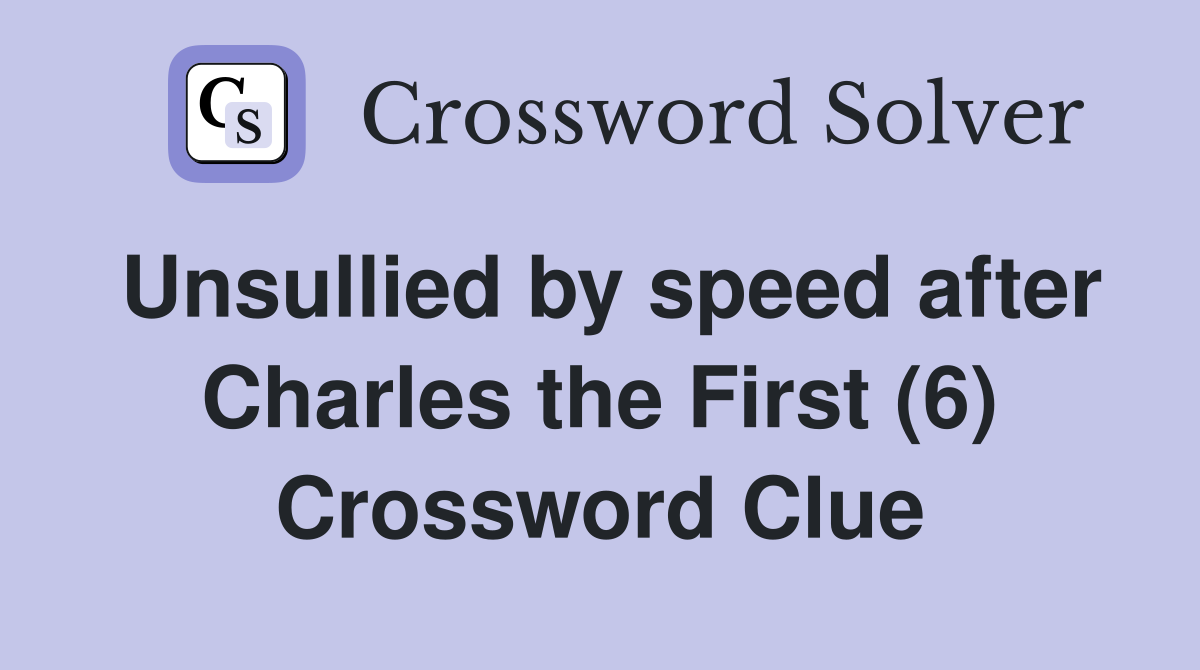 Unsullied by speed after Charles the First (6) Crossword Clue