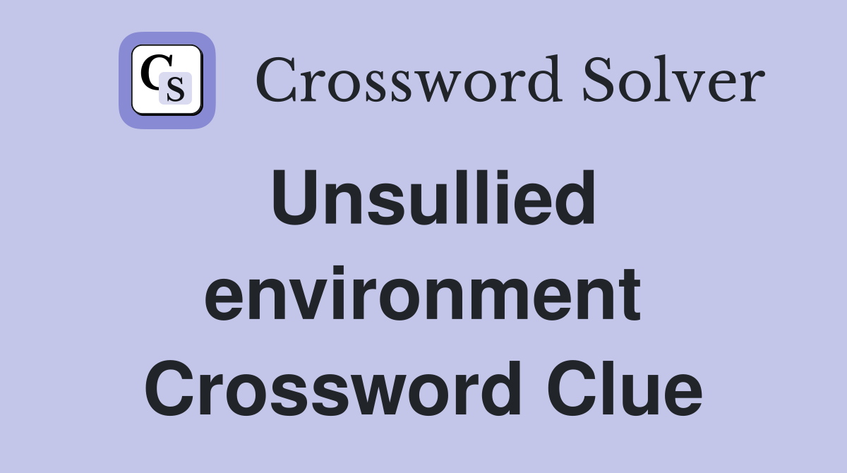 Unsullied environment Crossword Clue