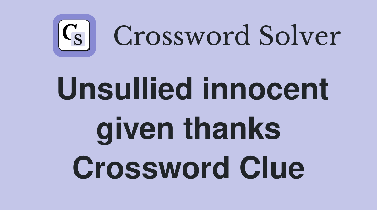 Unsullied innocent given thanks Crossword Clue