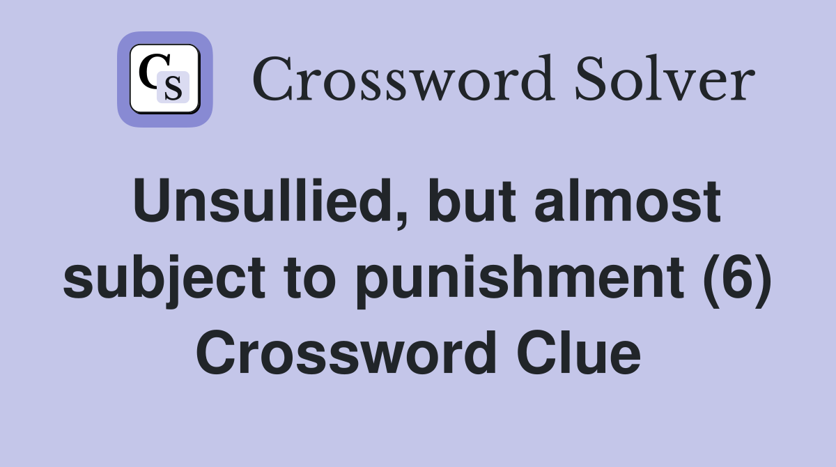 Unsullied, but almost subject to punishment (6) Crossword Clue