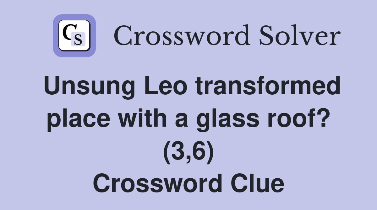 Unsung Leo transformed place with a glass roof? (3,6) Crossword Clue
