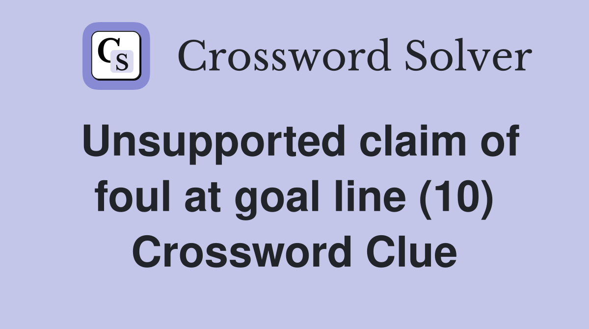 Unsupported claim of foul at goal line (10) Crossword Clue