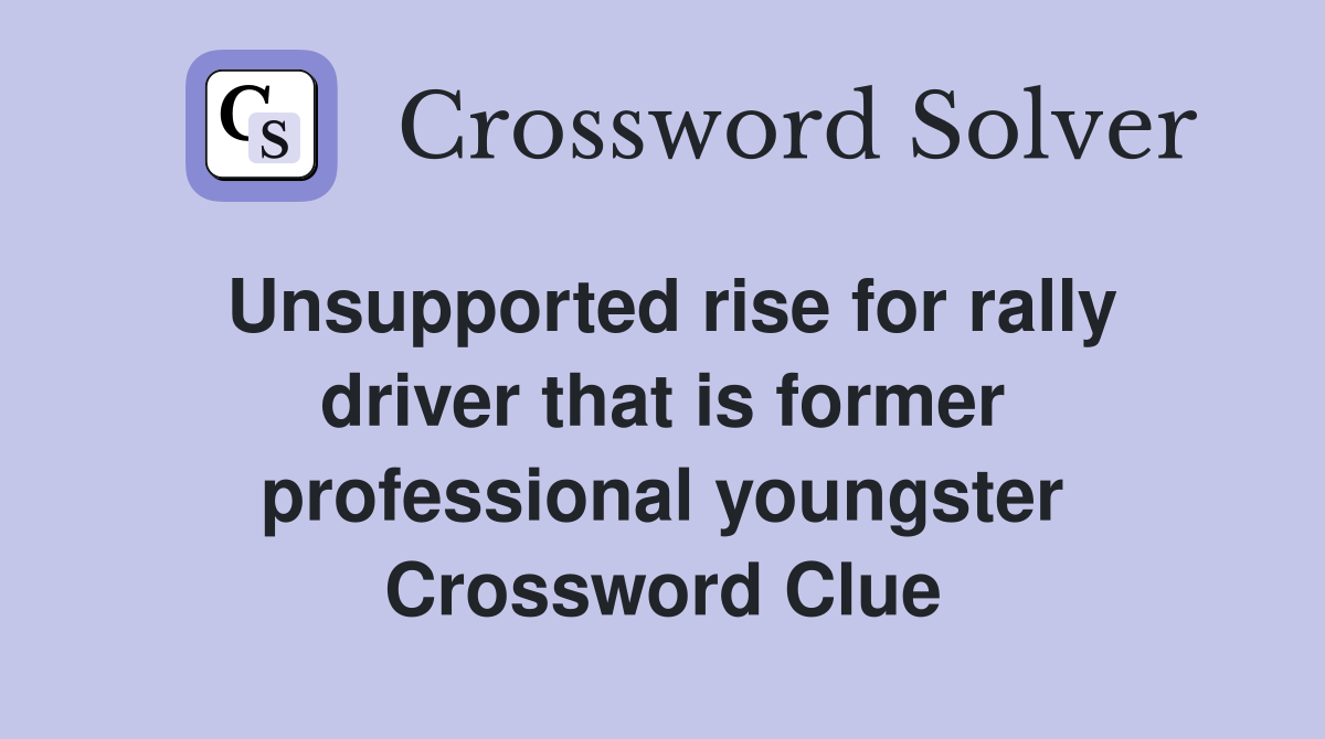 Unsupported rise for rally driver that is former professional youngster Crossword Clue