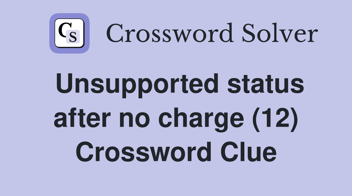 Unsupported status after no charge (12) Crossword Clue