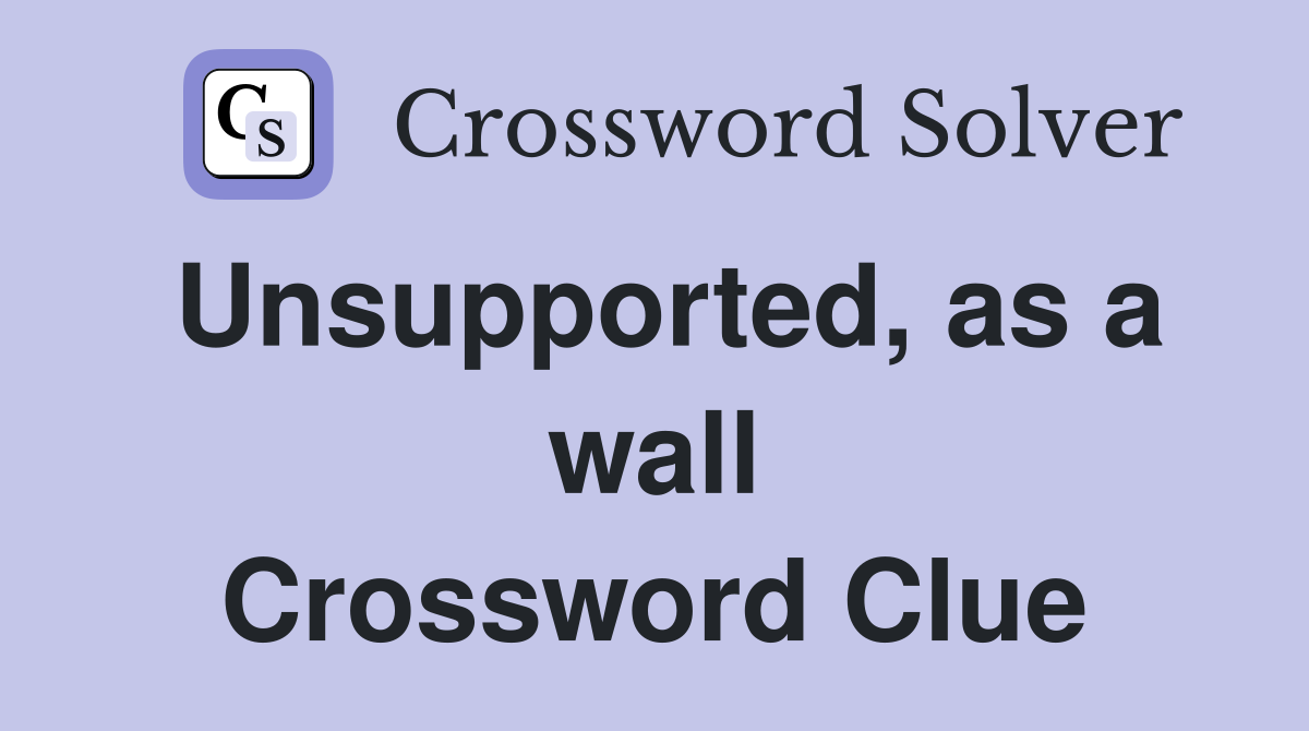 Unsupported, as a wall Crossword Clue