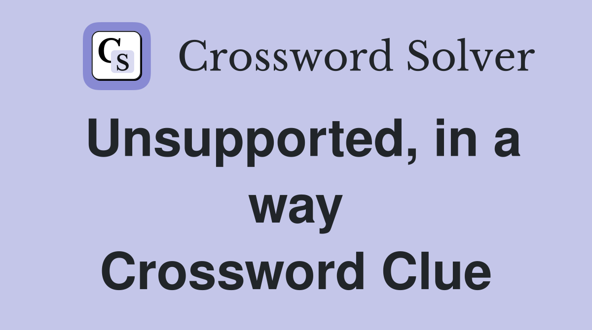 Unsupported, in a way Crossword Clue