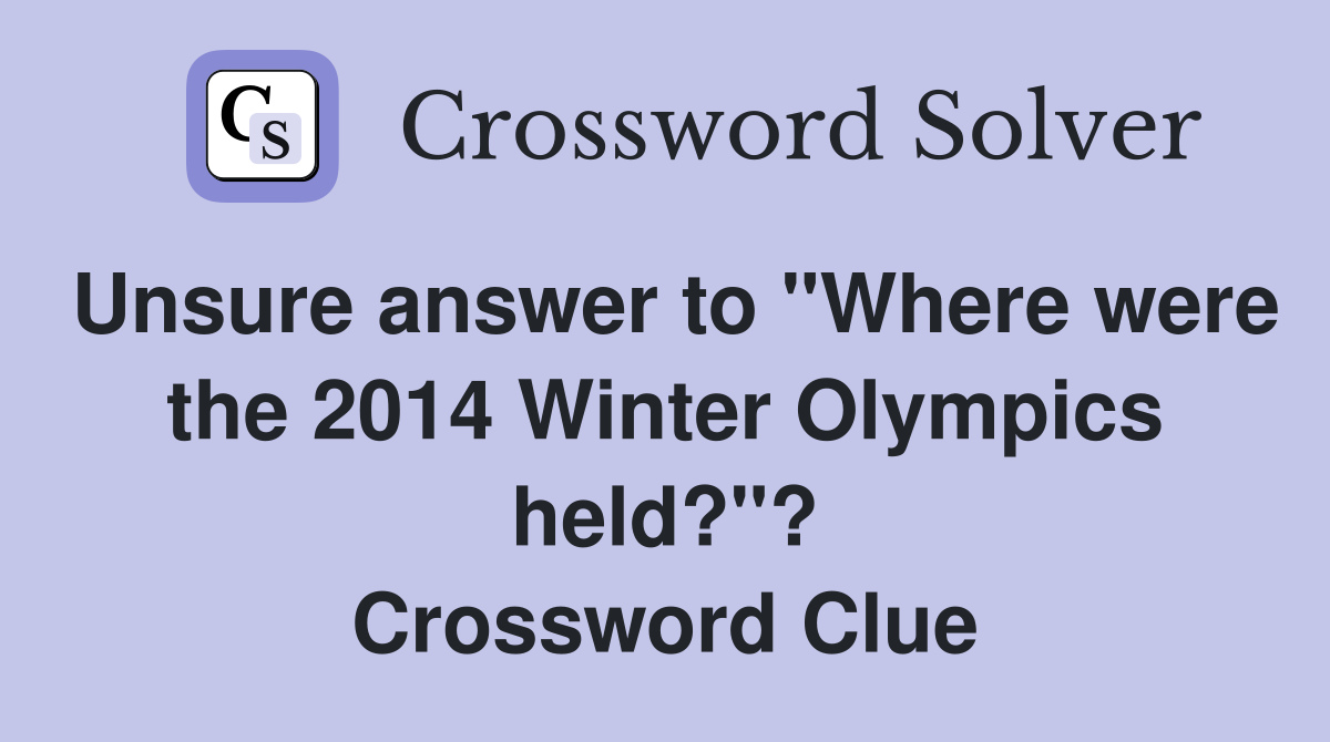 Unsure answer to "Where were the 2014 Winter Olympics held?"? Crossword Clue