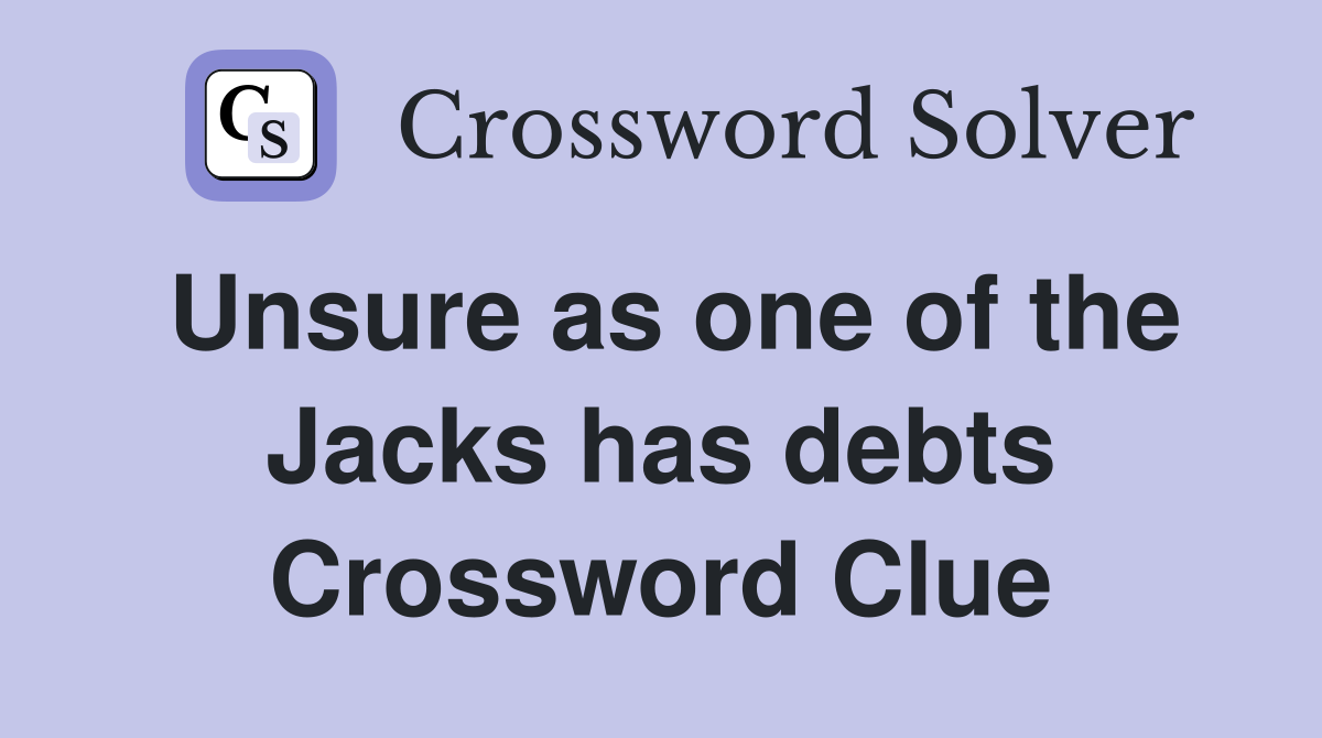 Unsure as one of the Jacks has debts Crossword Clue