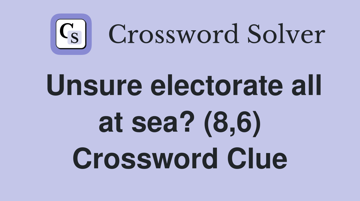 Unsure electorate all at sea? (8,6) Crossword Clue