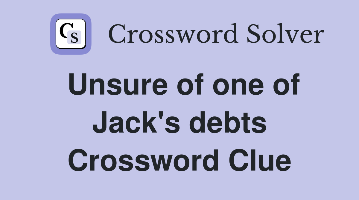 Unsure of one of Jack's debts Crossword Clue