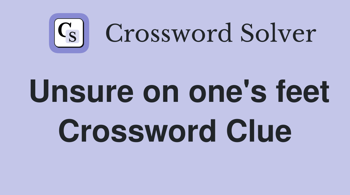 Unsure on one's feet Crossword Clue