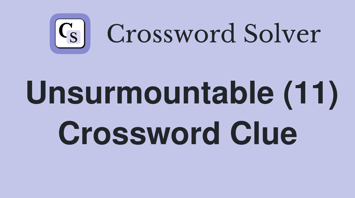 Unsurmountable (11) Crossword Clue