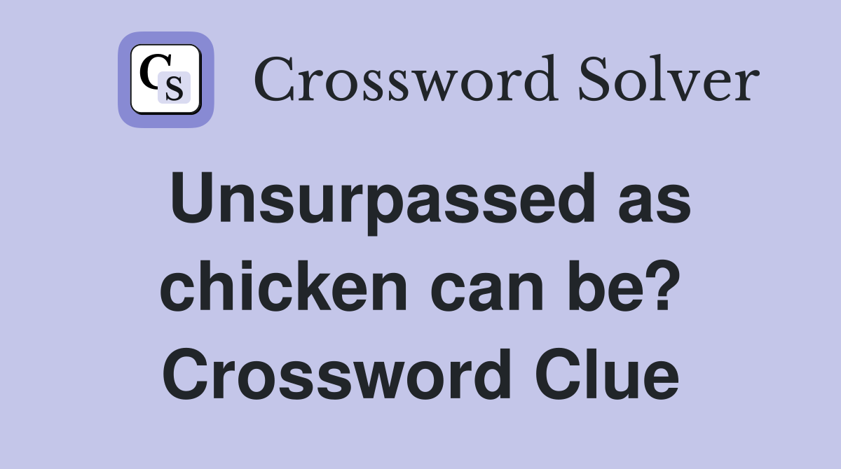 Unsurpassed as chicken can be? Crossword Clue