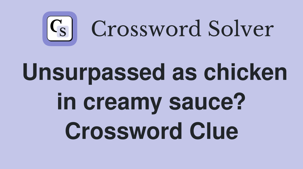 Unsurpassed as chicken in creamy sauce? Crossword Clue
