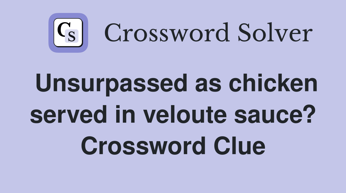 Unsurpassed as chicken served in veloute sauce? Crossword Clue