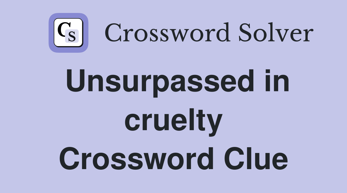 Unsurpassed in cruelty Crossword Clue