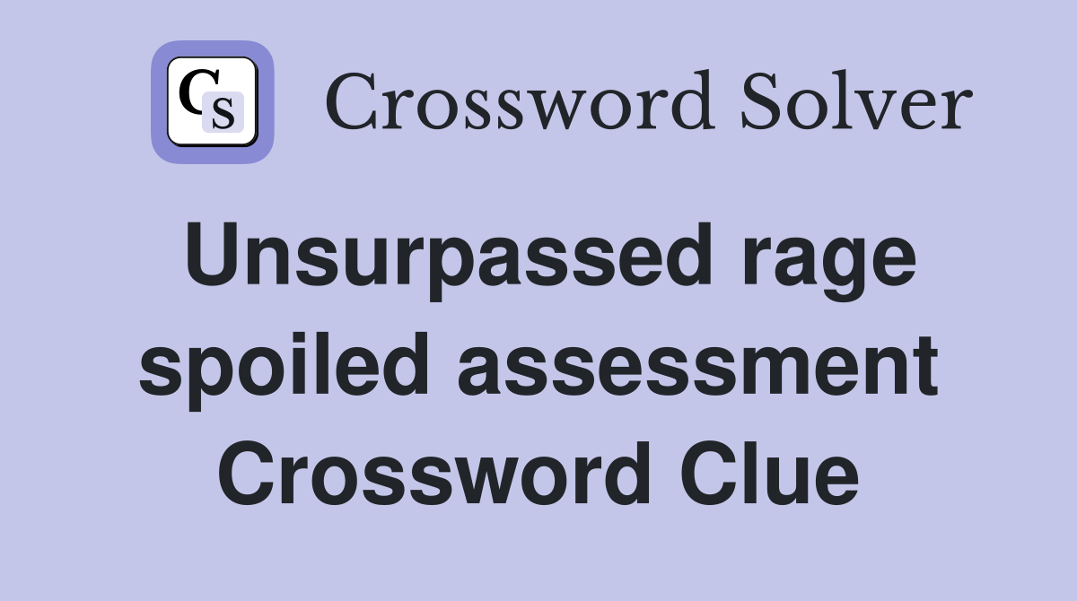 Unsurpassed rage spoiled assessment Crossword Clue