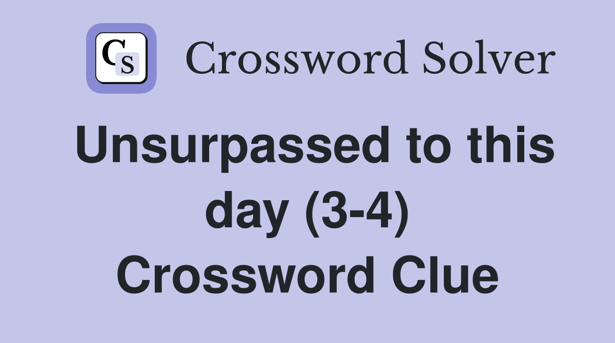 Unsurpassed to this day (3-4) Crossword Clue