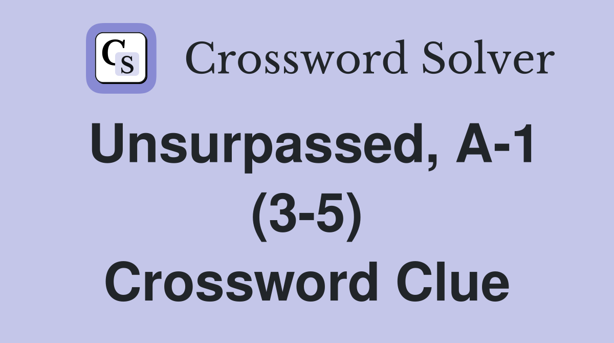 Unsurpassed, A-1 (3-5) Crossword Clue