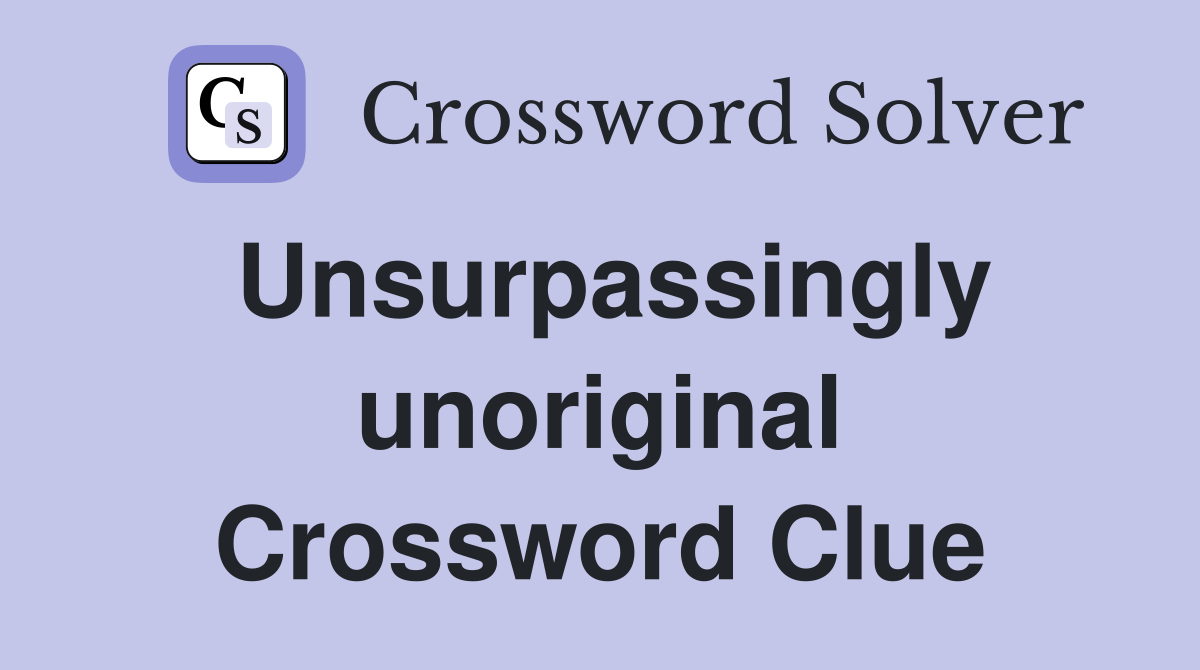 Unsurpassingly unoriginal Crossword Clue