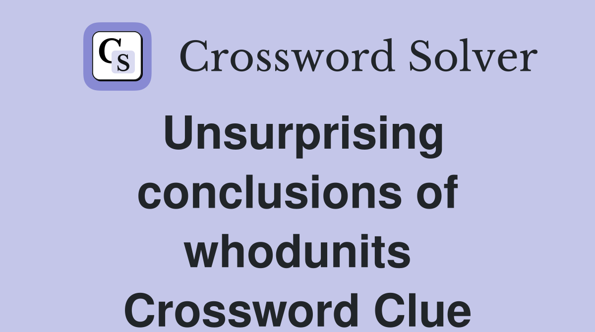 Unsurprising conclusions of whodunits Crossword Clue