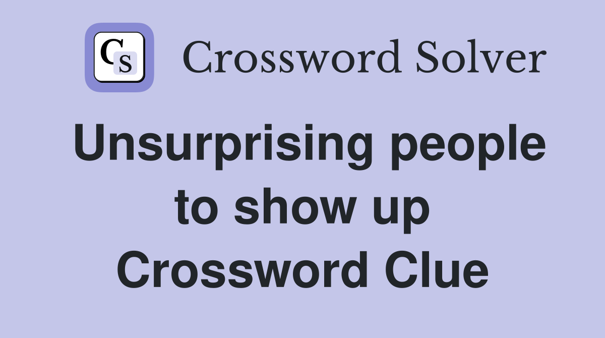 Unsurprising people to show up Crossword Clue