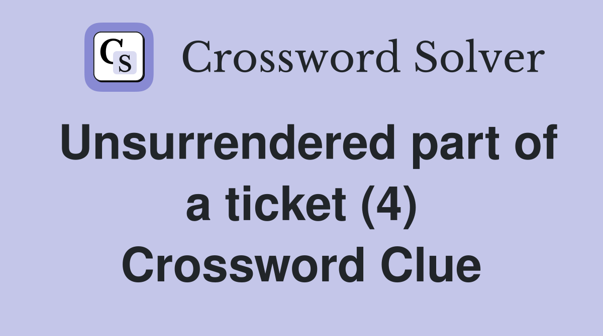 Unsurrendered part of a ticket (4) Crossword Clue