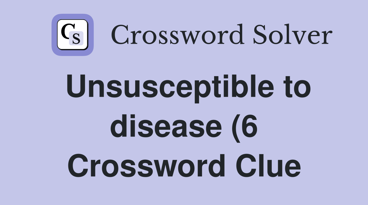 Unsusceptible to disease (6) Crossword Clue Answers Crossword Solver Unsusceptible to disease (6) Crossword Clue Answers Crossword Solver
