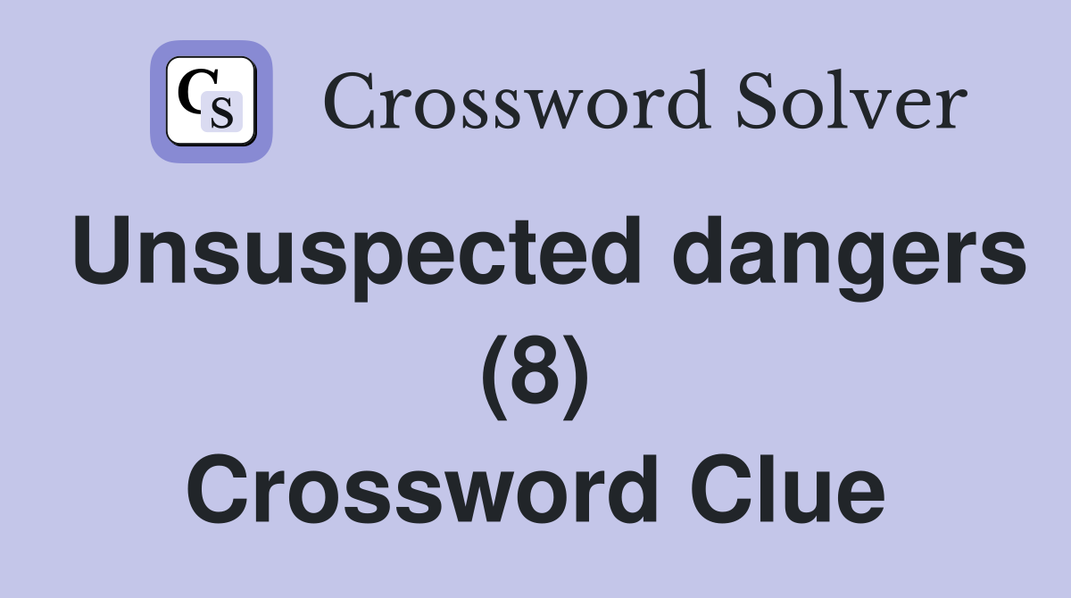 Unsuspected dangers (8) Crossword Clue