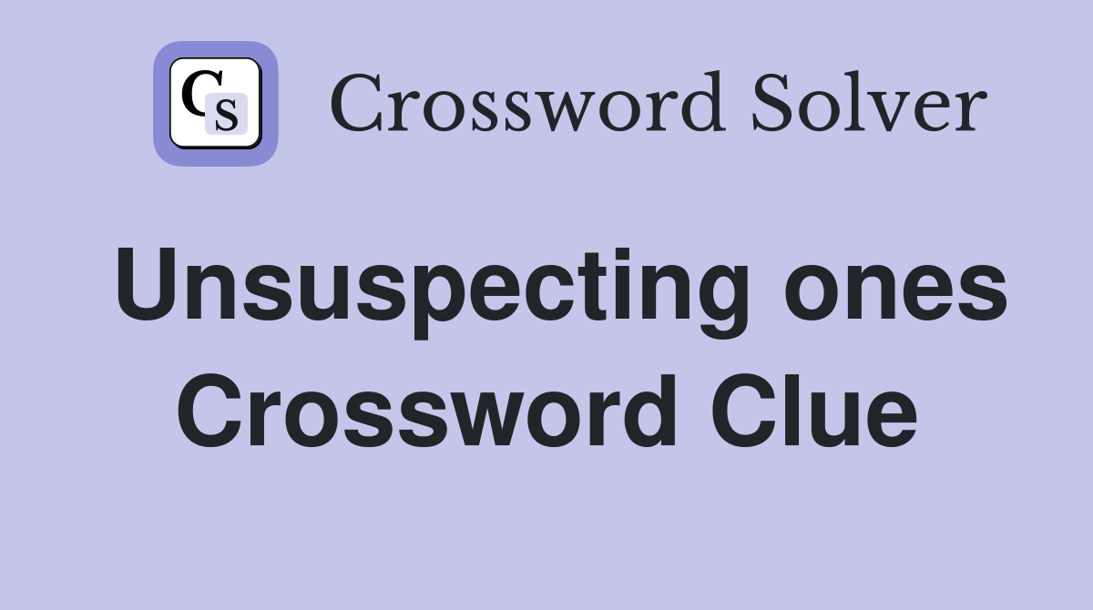 Unsuspecting ones Crossword Clue
