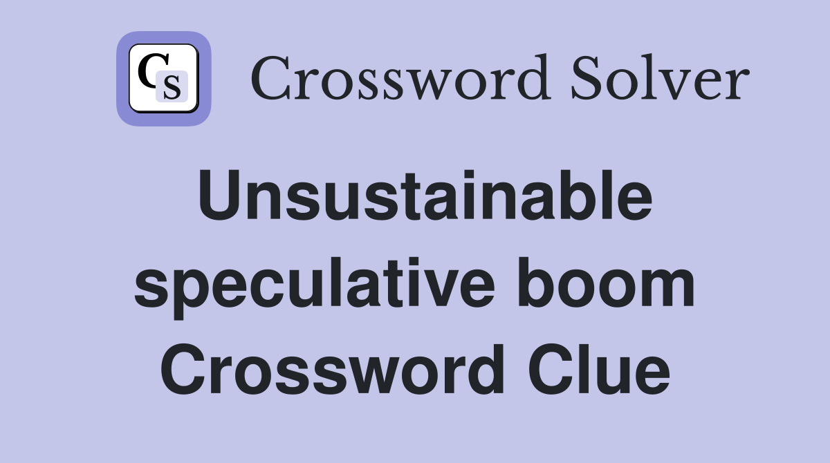 Unsustainable speculative boom Crossword Clue
