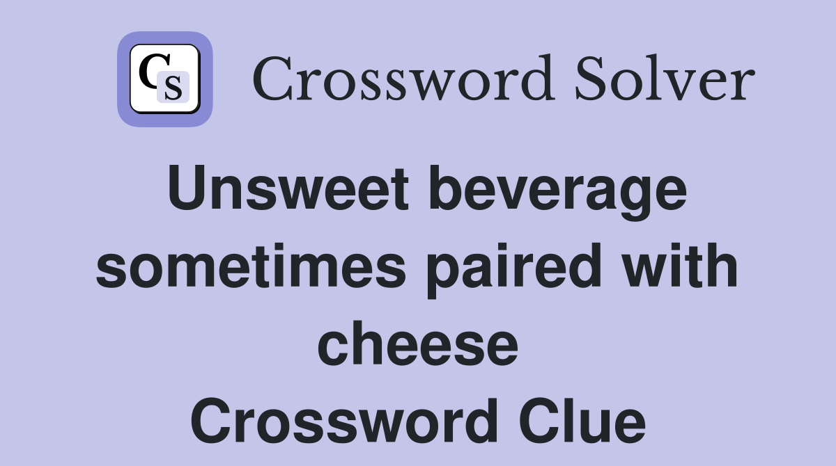 Unsweet beverage sometimes paired with cheese Crossword Clue