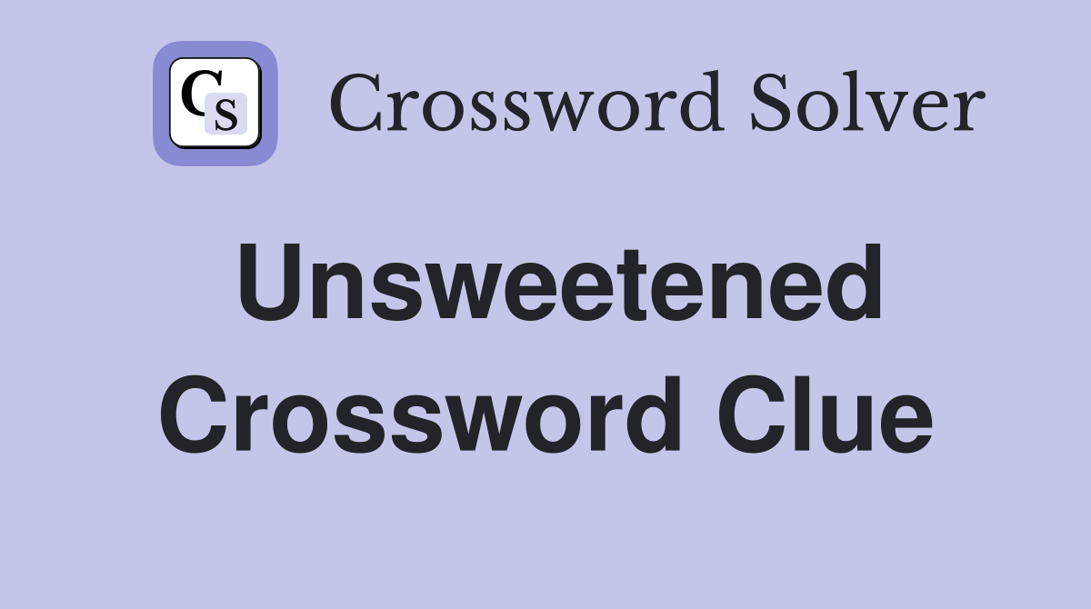 Unsweetened Crossword Clue