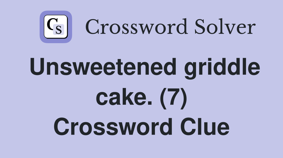 Unsweetened griddle cake. (7) Crossword Clue