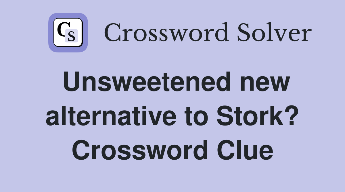 Unsweetened new alternative to Stork? Crossword Clue