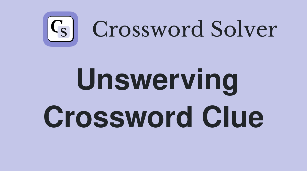 Unswerving Crossword Clue